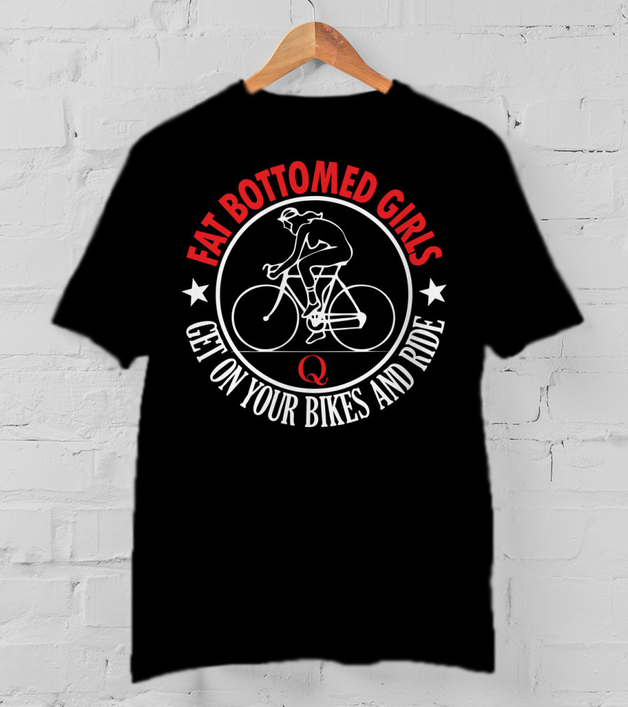 Fat Bottomed Girls Get On Your Bikes And Ride T-Shirt