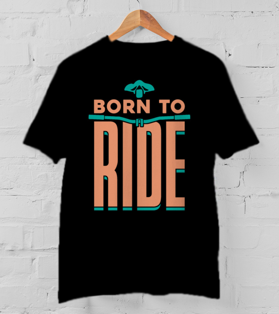 Born To Ride Bicycle Steering Bar Saddle Typography T-Shirt