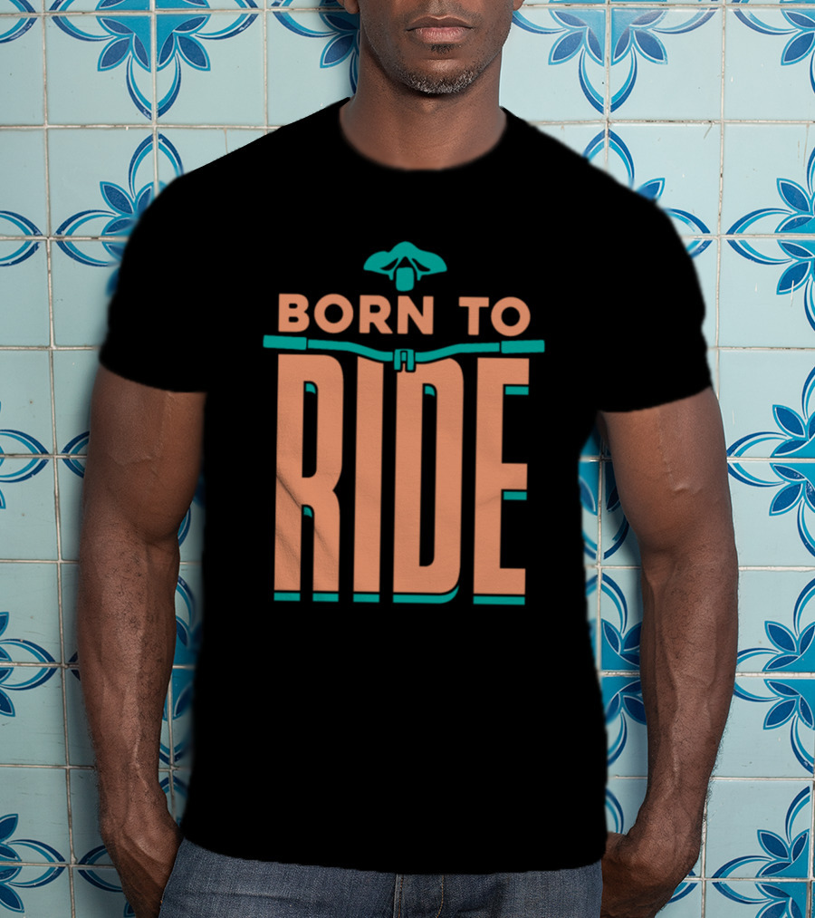 Born To Ride Bicycle Steering Bar Saddle Typography T-Shirt
