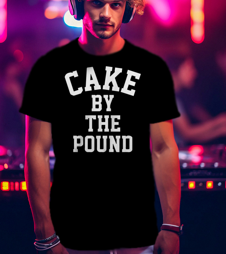 Cake By The Pound Funny Foodie Eating T-Shirt