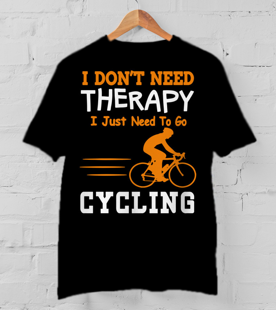 I Don’t Need Therapy I Just Need To Go Cycling T-Shirt