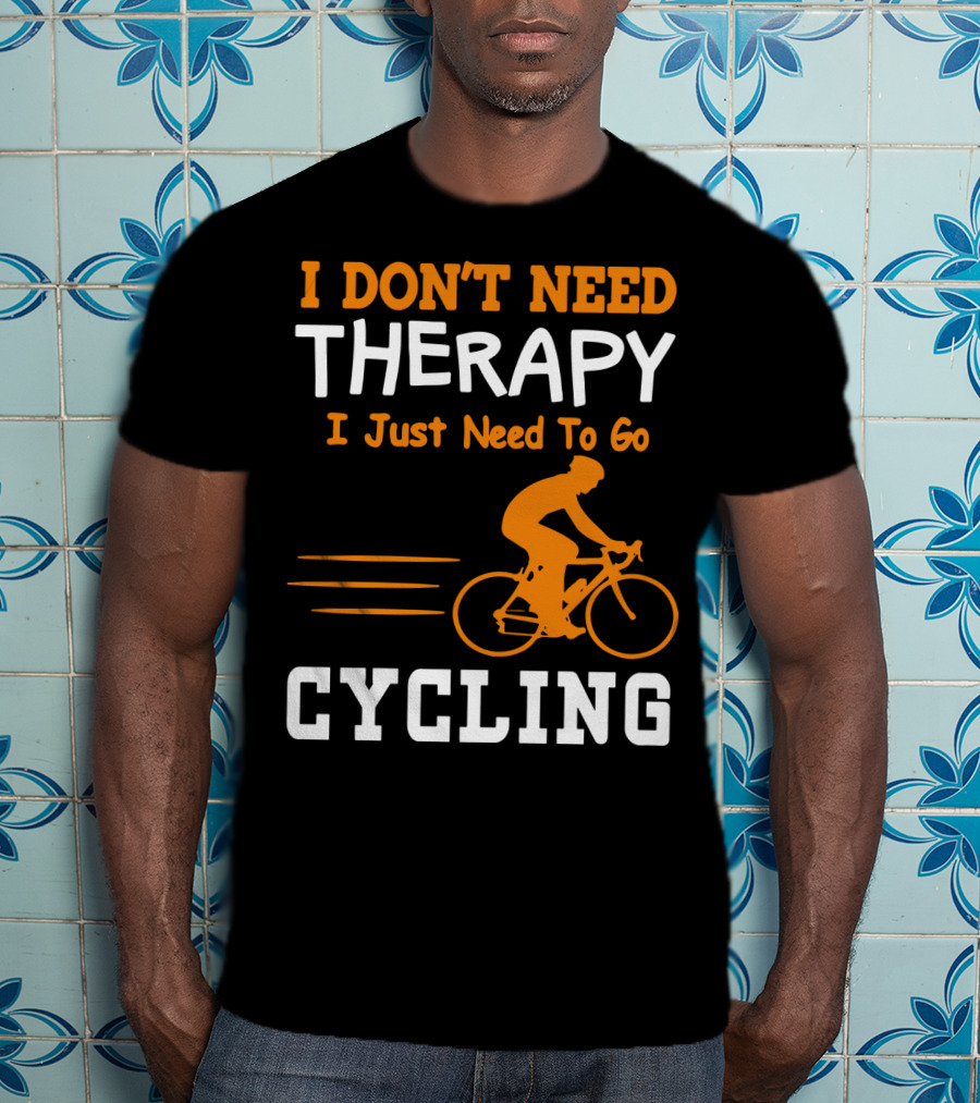 I Don’t Need Therapy I Just Need To Go Cycling T-Shirt