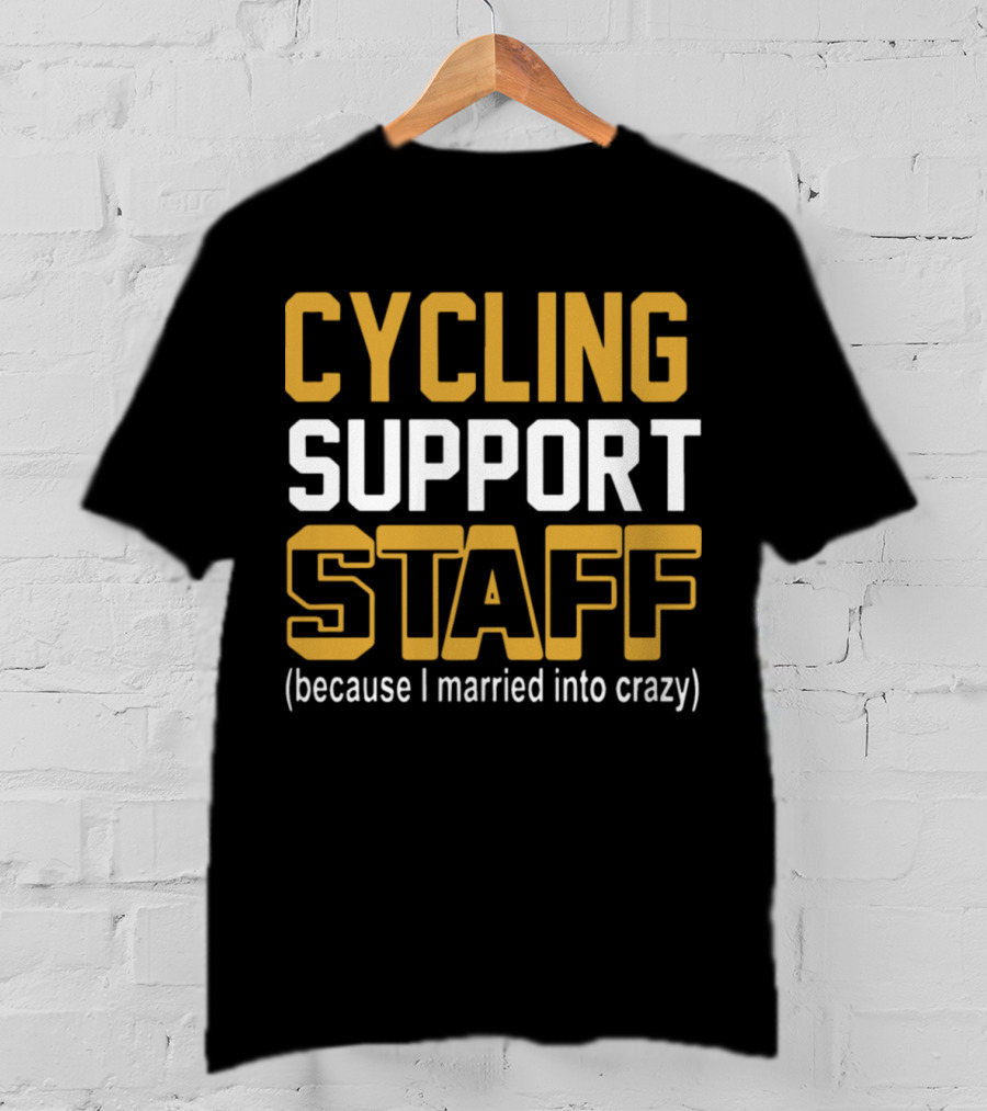 CYCLING SUPPORT STAFF (because I Married Into Crazy) T-Shirt