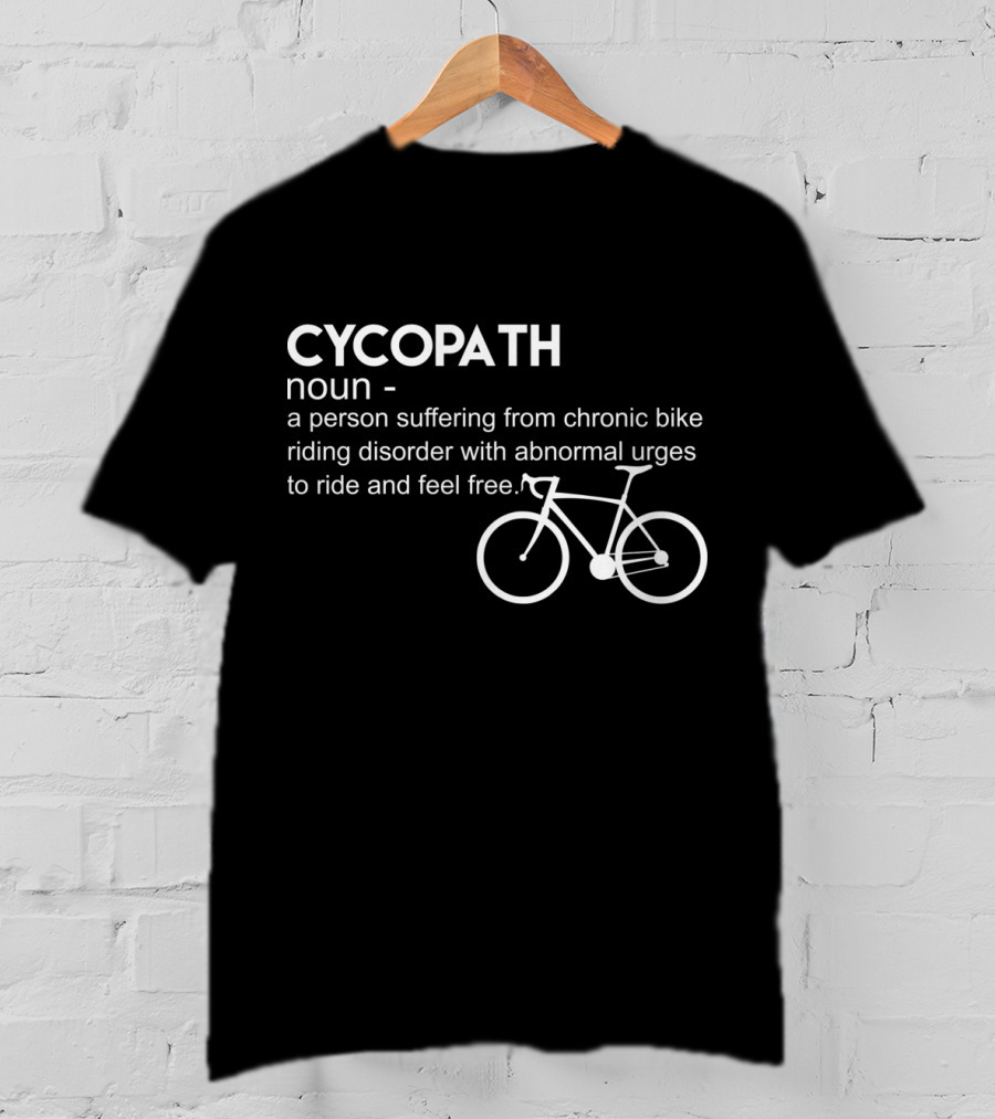 CYCOPATH Noun Chronic Bike Riding Disorder Abnormal Urges Ride Feel Free T-Shirt