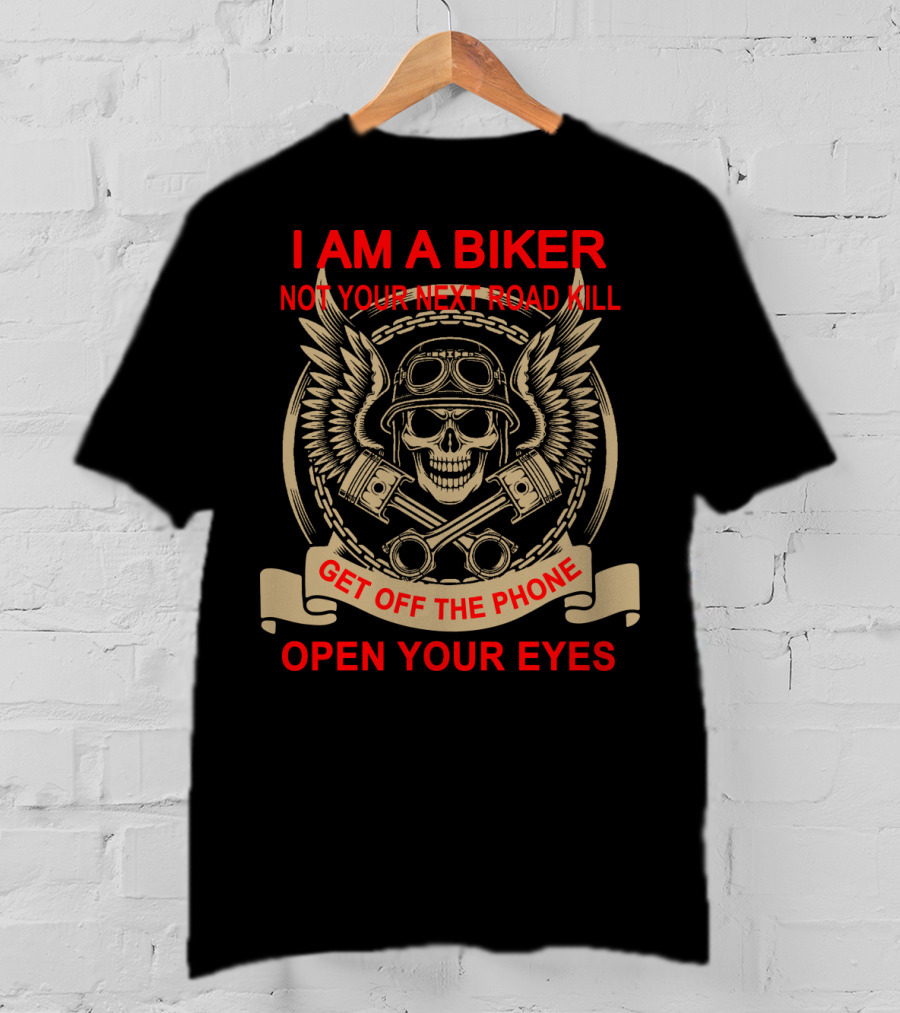 I Am A Biker Not Your Next Road Kill Get Off The Phone Open Your Eyes T-Shirt