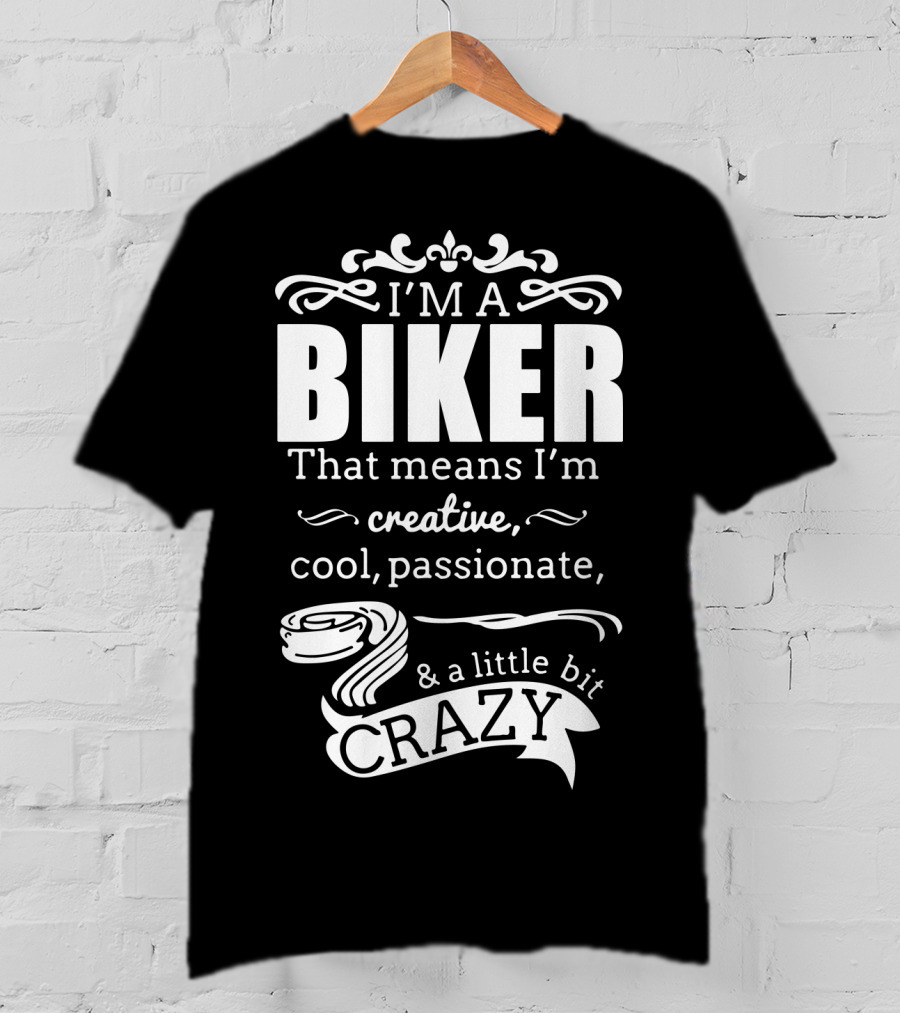 I'm A Biker That Means I'm Creative Cool Passionate And A Little Bit Crazy T-Shirt