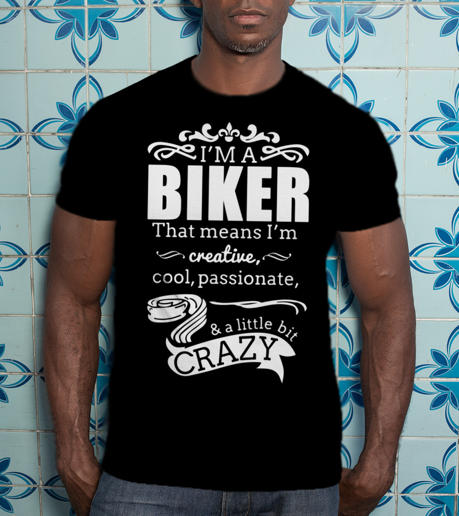I'm A Biker That Means I'm Creative Cool Passionate And A Little Bit Crazy T-Shirt