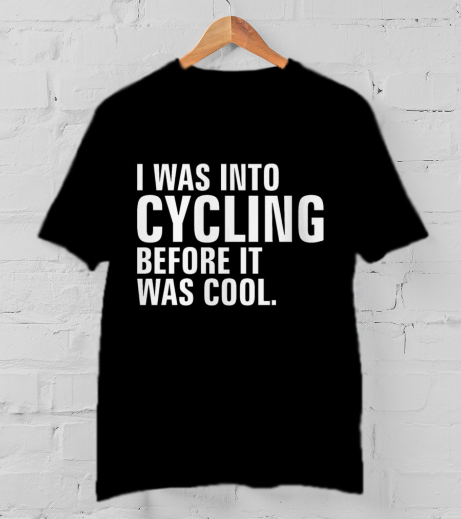 I Was Into Cycling Before It Was Cool T-Shirt