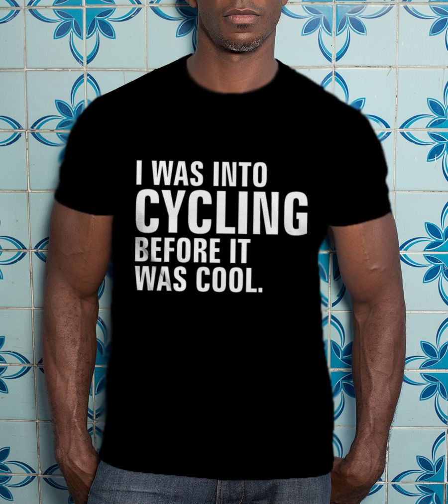 I Was Into Cycling Before It Was Cool T-Shirt