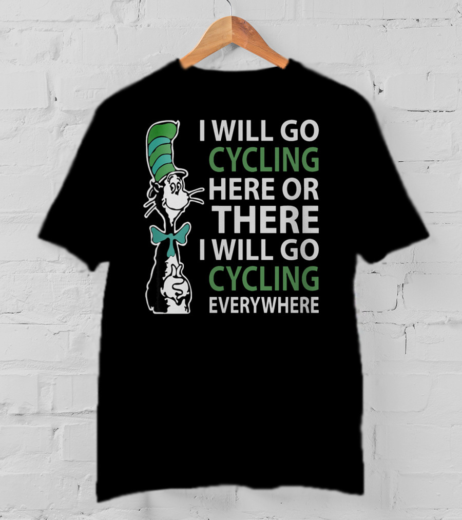 I Will Go Cycling Here Or There I Will Go Cycling Everywhere T-Shirt