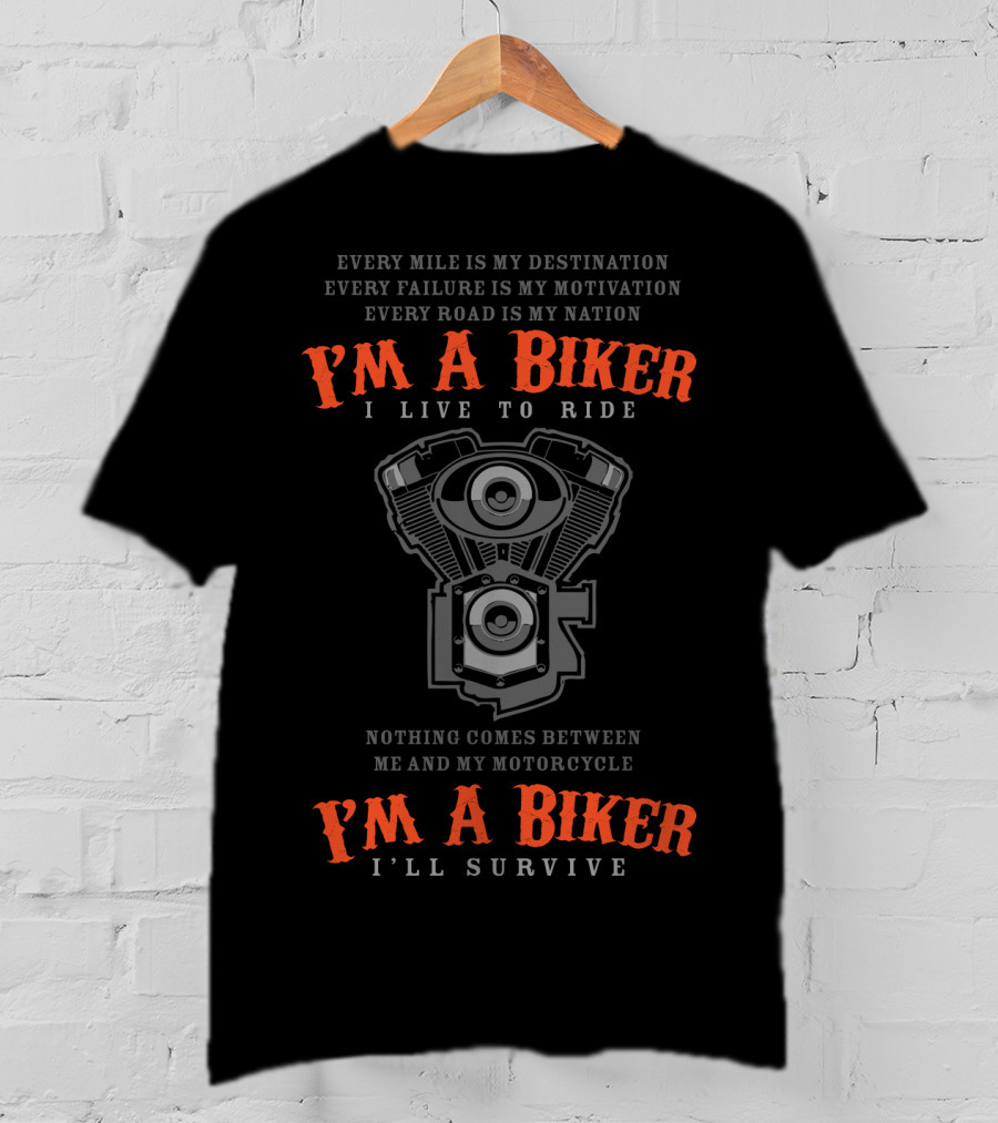 I'm A Biker I Live To Ride I'll Survive Nothing Comes Between ME And My Motorcycle Every Mile Is My Destination Every Failure Is My Motivation Every Road Is My Nation T-Shirt