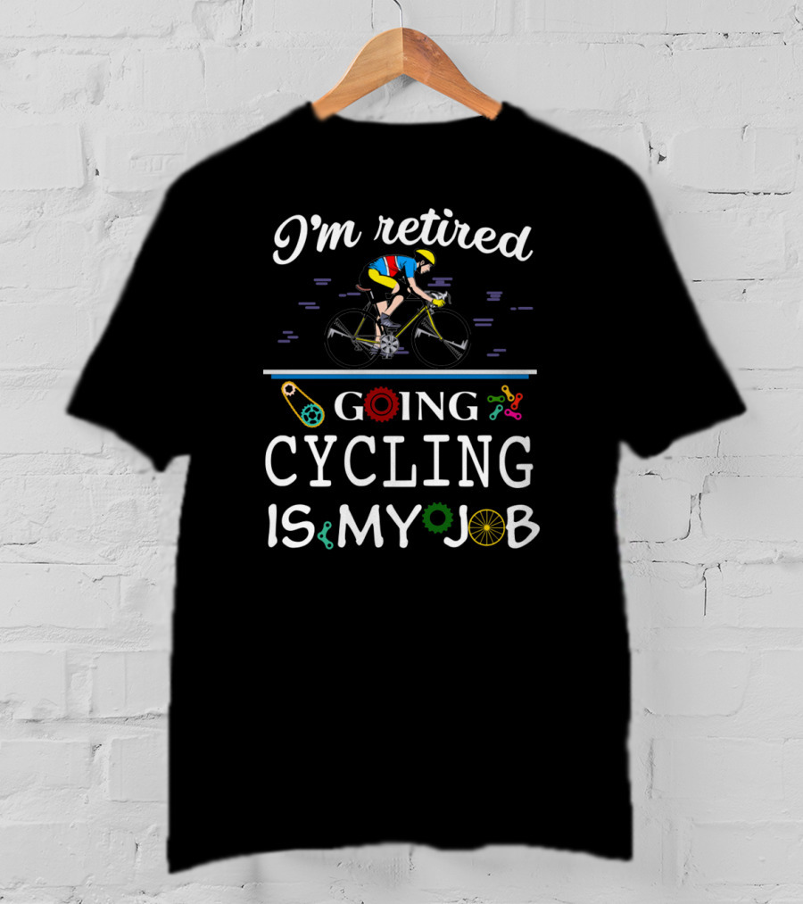 I'm Retired Going Cycling Is My Job Cyclist In Colorful Gear T-Shirt
