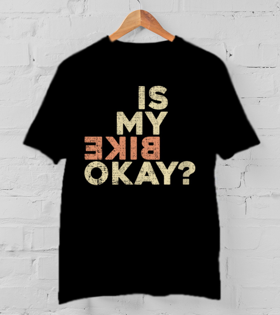 Is My Bike Okay? T-Shirt