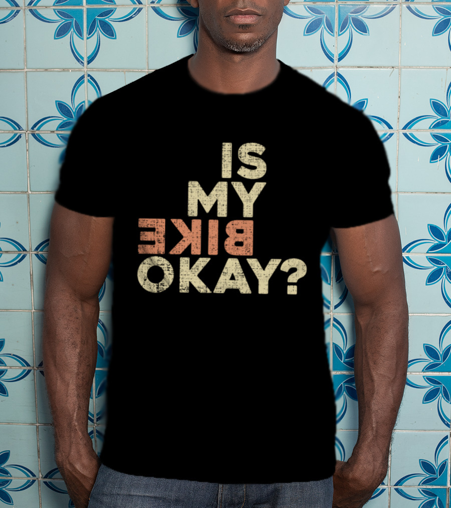 Is My Bike Okay? T-Shirt