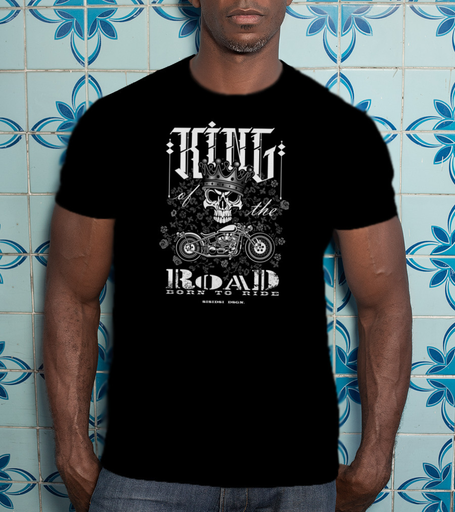 KING Of The ROAD Born To Ride Skull Crown Motorcycle SISIDISI DSGN T-Shirt