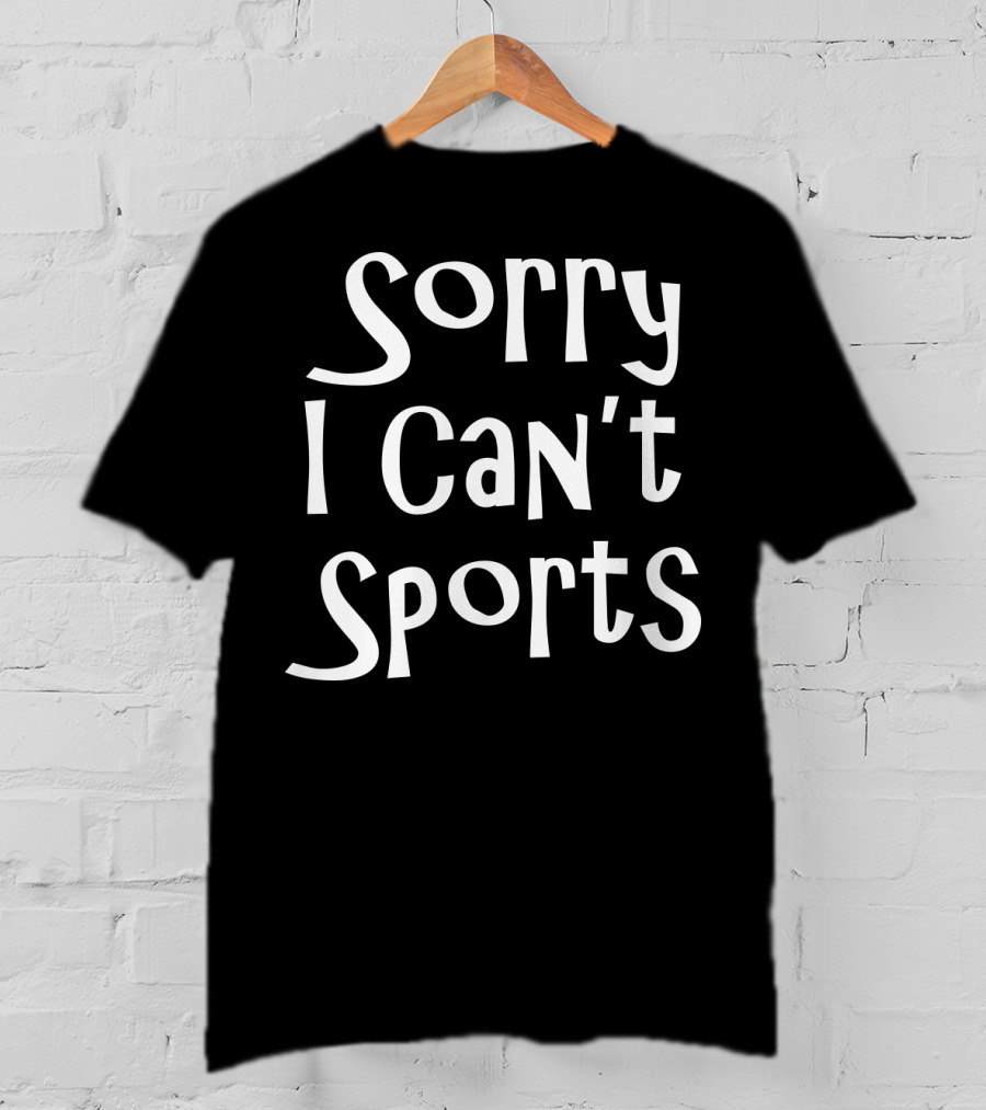 Sorry I Can't Sports No Sports For Me T-Shirt