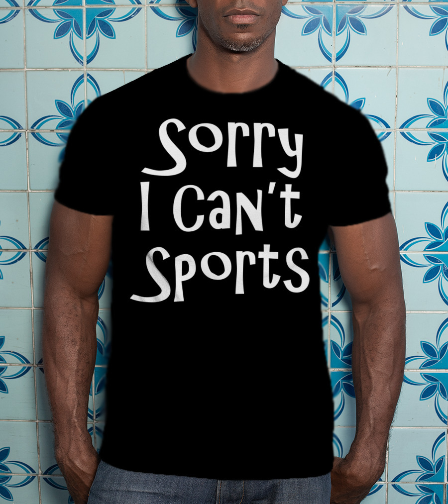 Sorry I Can't Sports No Sports For Me T-Shirt