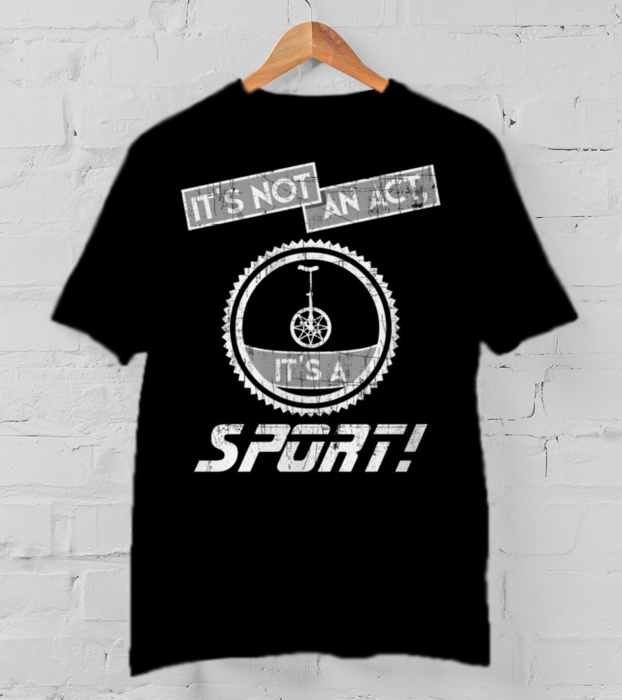 It's Not An Act It's A Sport Unicycling Is A Cool Crazy Funny Sport T-Shirt