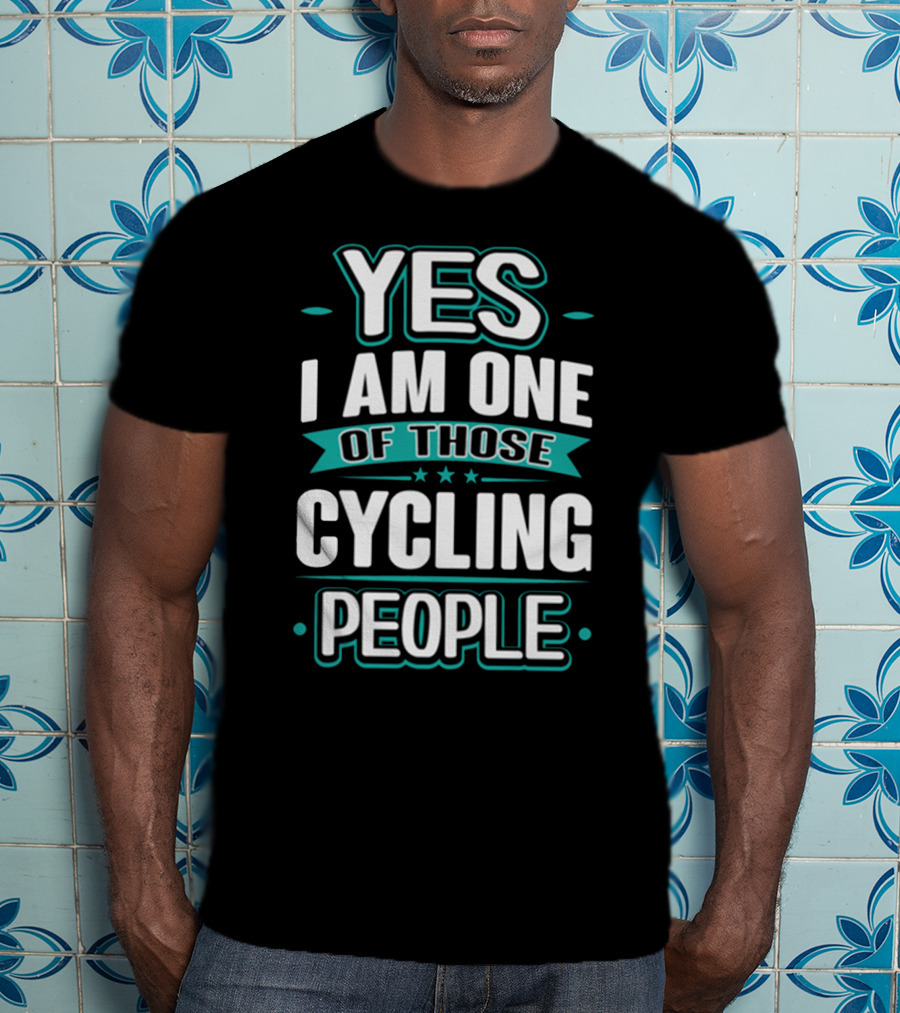 Yes I Am One Of Those Cycling People T-Shirt