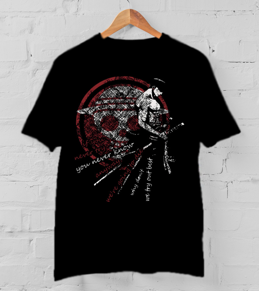If You Never Try You Never Know Anyway We're Going To Die Why Don't We Try Our Best T-Shirt