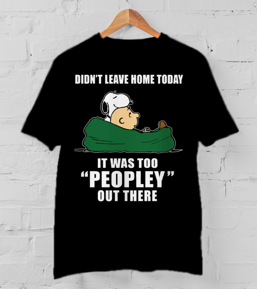 Didn't Leave Home Today It Was Too Peopley Out There Snoopy T-Shirt