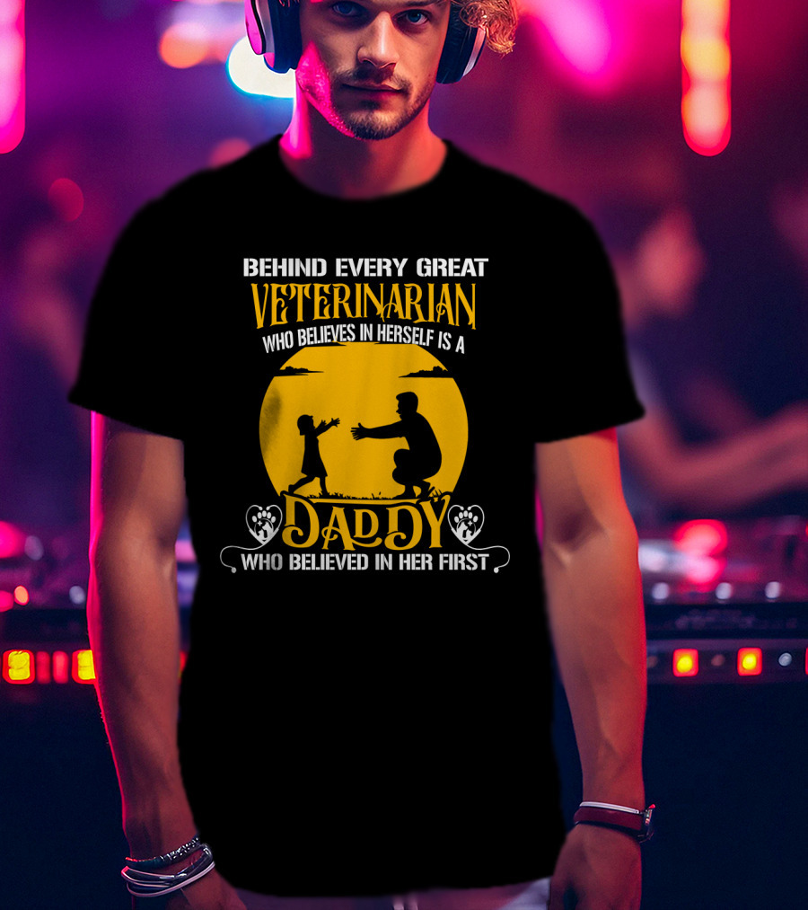 Behind Every Great Veterinarian Who Believes In Herself Is A Daddy Who Believed In Her First T-Shirt