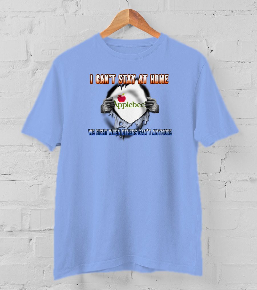 I Can't Stay At Home Applebee's We Fight When Others Can't Anymore T-Shirt