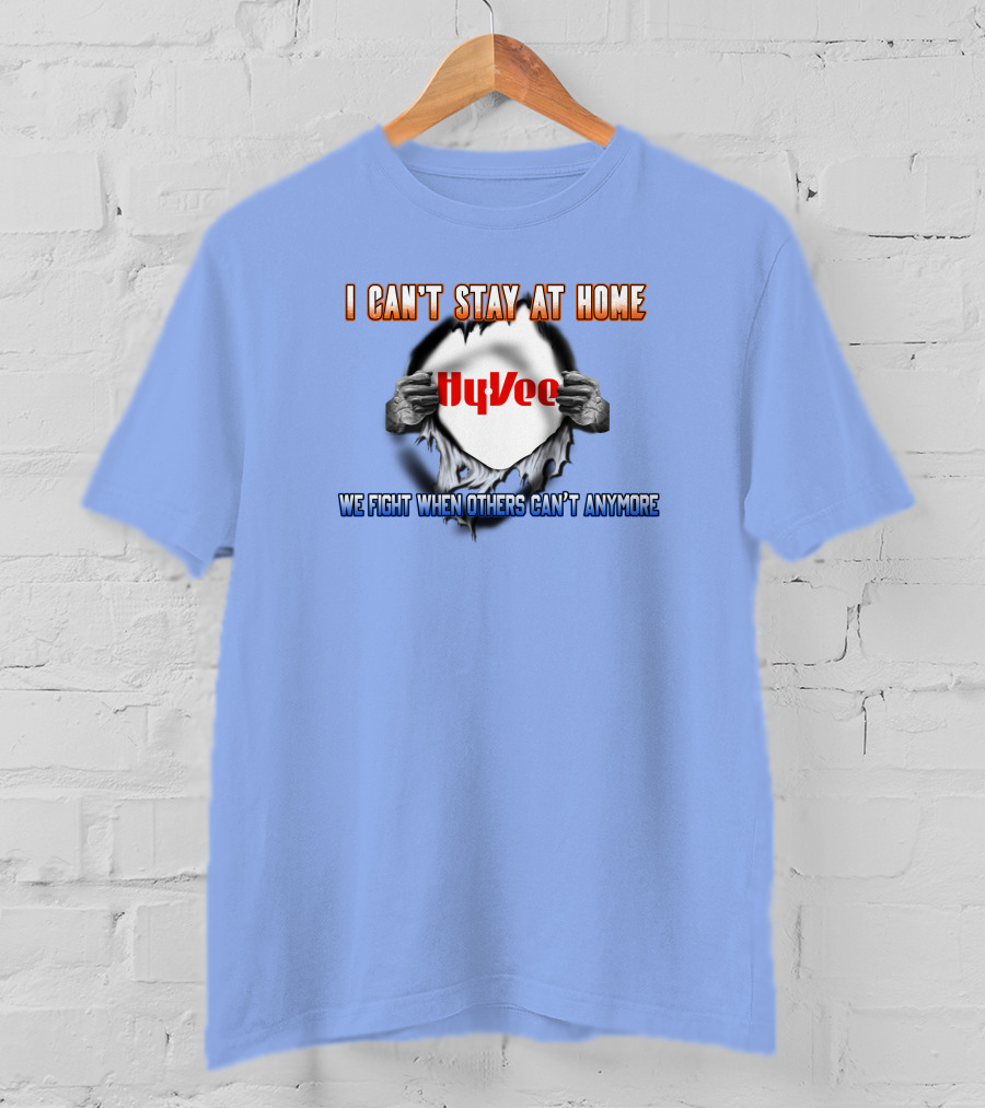I Can't Stay At Home Hy-Vee We Fight When Others Can't Anymore T-Shirt