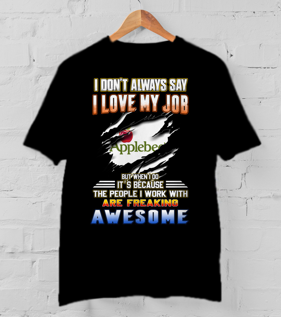 I Don't Always Say I Love My Job Applebee's People Are Freaking Awesome T-Shirt
