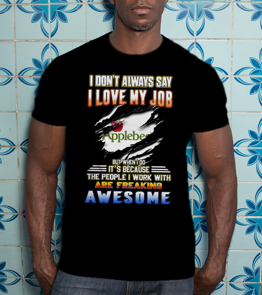 I Don't Always Say I Love My Job Applebee's People Are Freaking Awesome T-Shirt