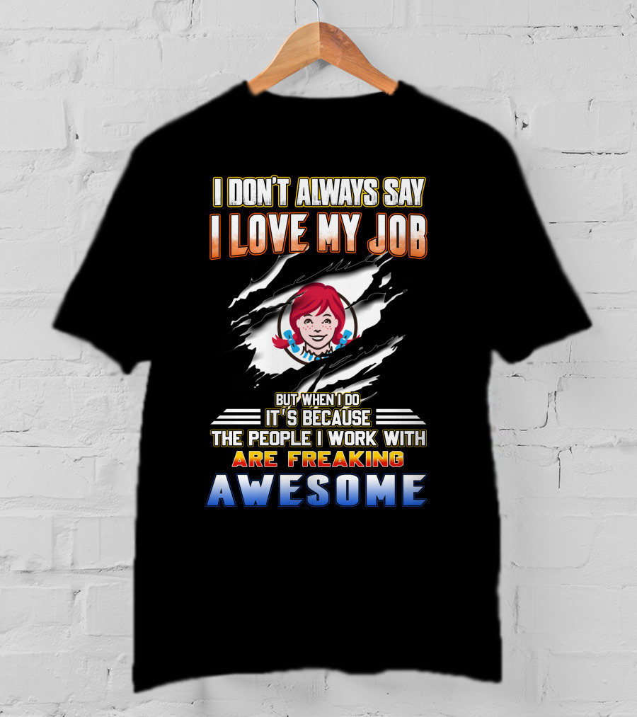 I Don't Always Say I Love My Job It's Because The People I Work With Are Freaking Awesome T-Shirt