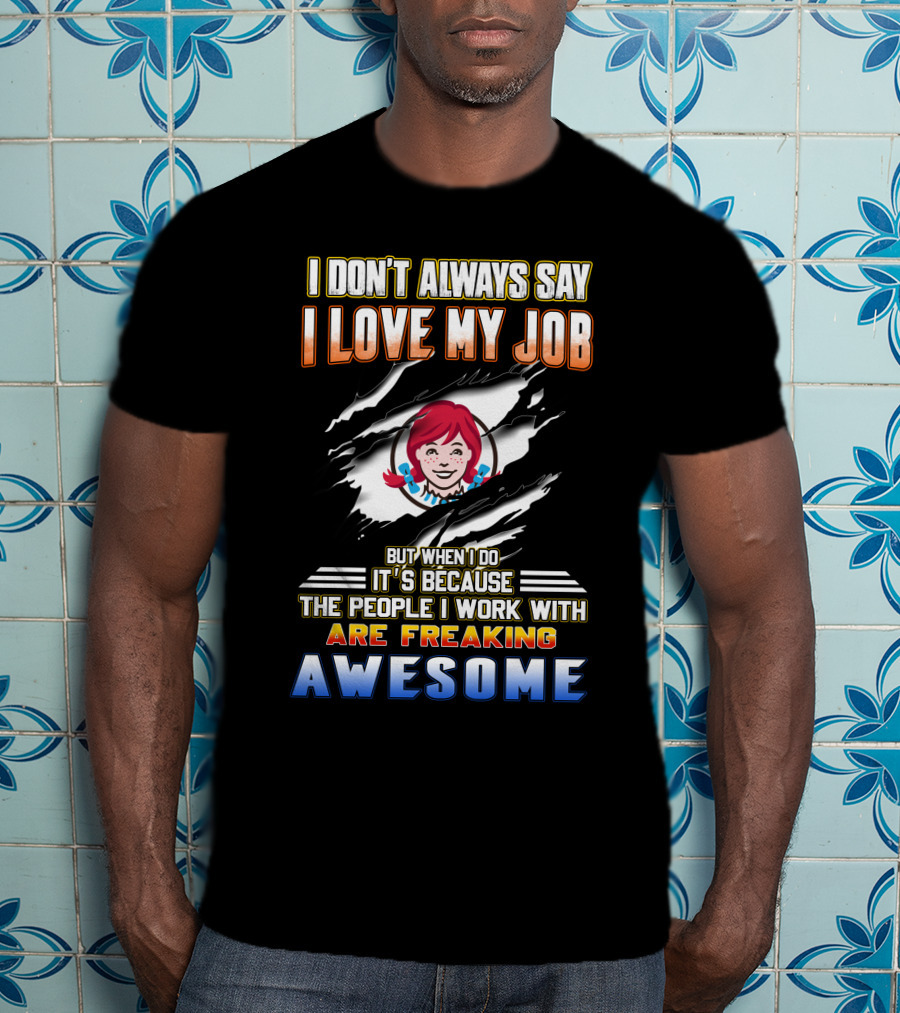 I Don't Always Say I Love My Job It's Because The People I Work With Are Freaking Awesome T-Shirt