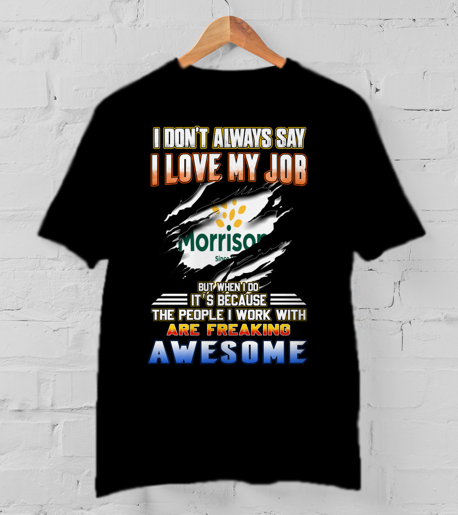 I Don't Always Say I Love My Job Morrison Since Are Freaking Awesome T-Shirt