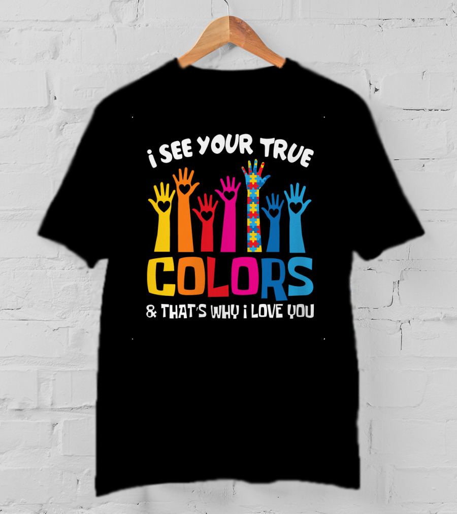 I See Your True Colors And That's Why I Love You T-Shirt