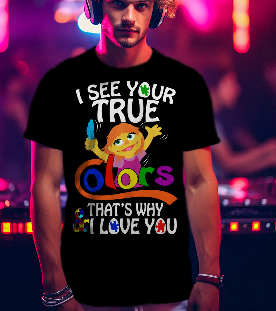 I See Your True Colors That's Why I Love You T-Shirt