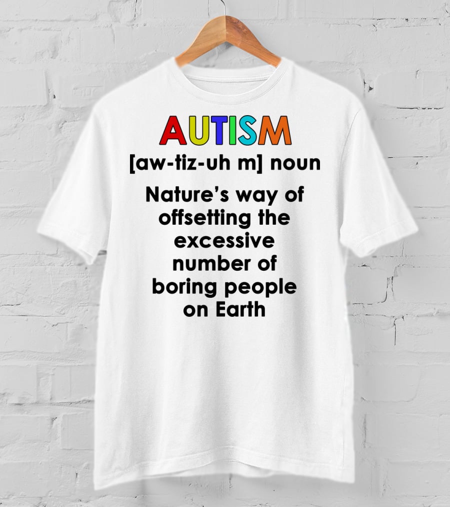 AUTISM Noun Nature's Way Of Offsetting The Excessive Number Of Boring People On Earth T-Shirt