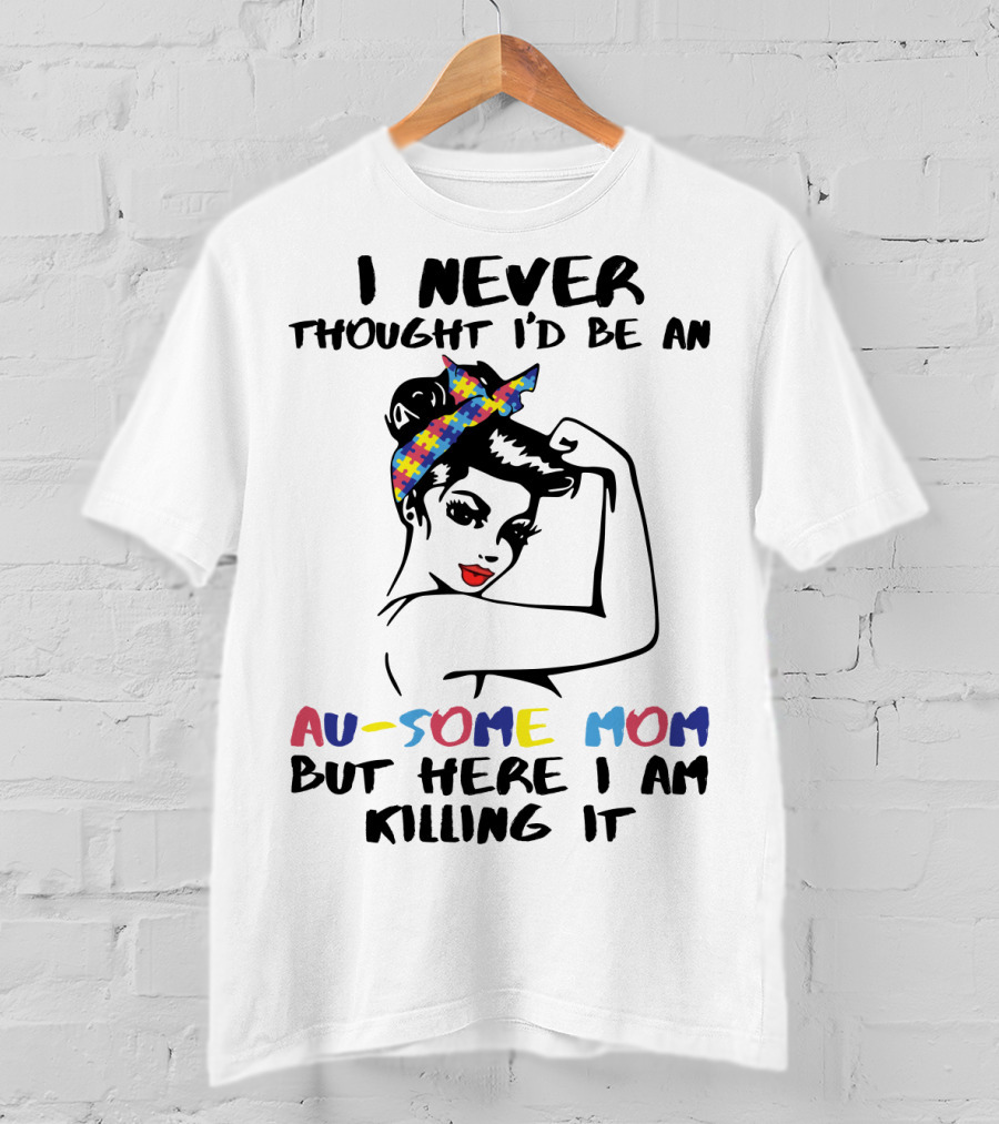 I Never Thought I'd Be An Au-some Mom But Here I Am Killing It T-Shirt