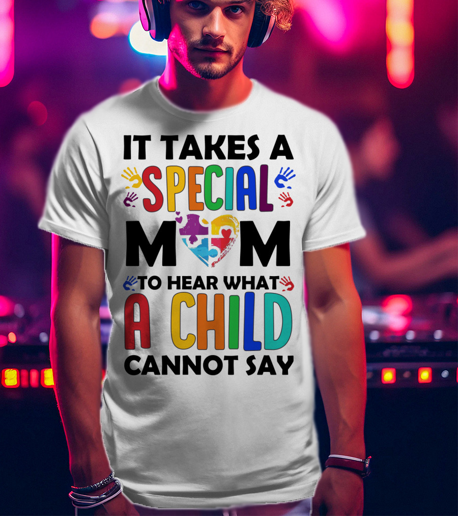 It Takes A Special Mom To Hear What A Child Cannot Say T-Shirt