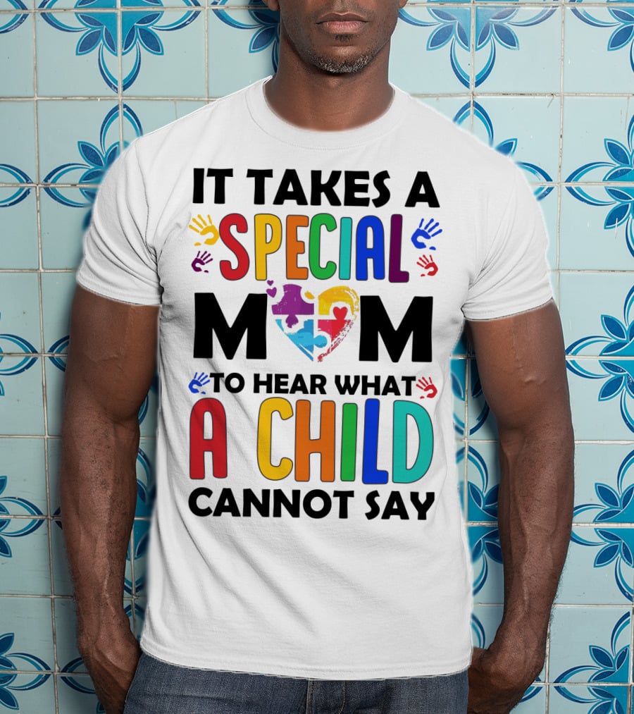 It Takes A Special Mom To Hear What A Child Cannot Say T-Shirt