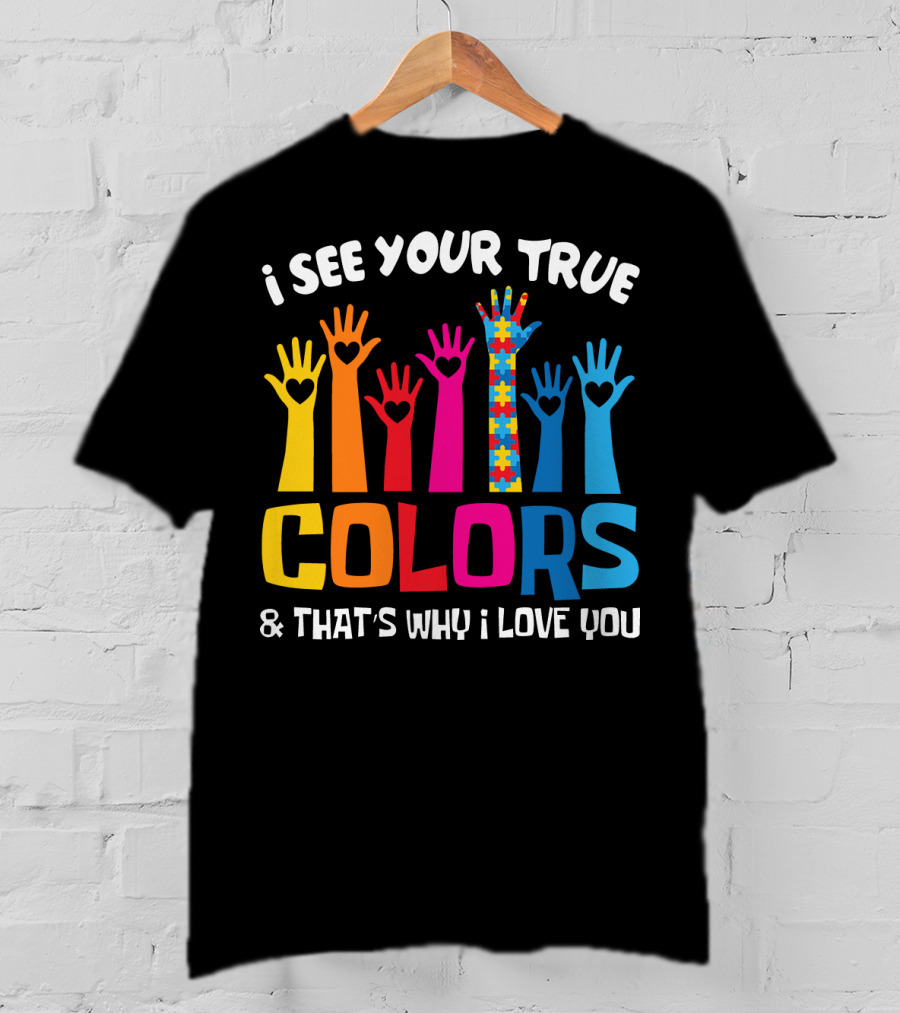 I See Your True Colors And That's Why I Love You Autism Puzzle Hand T-Shirt