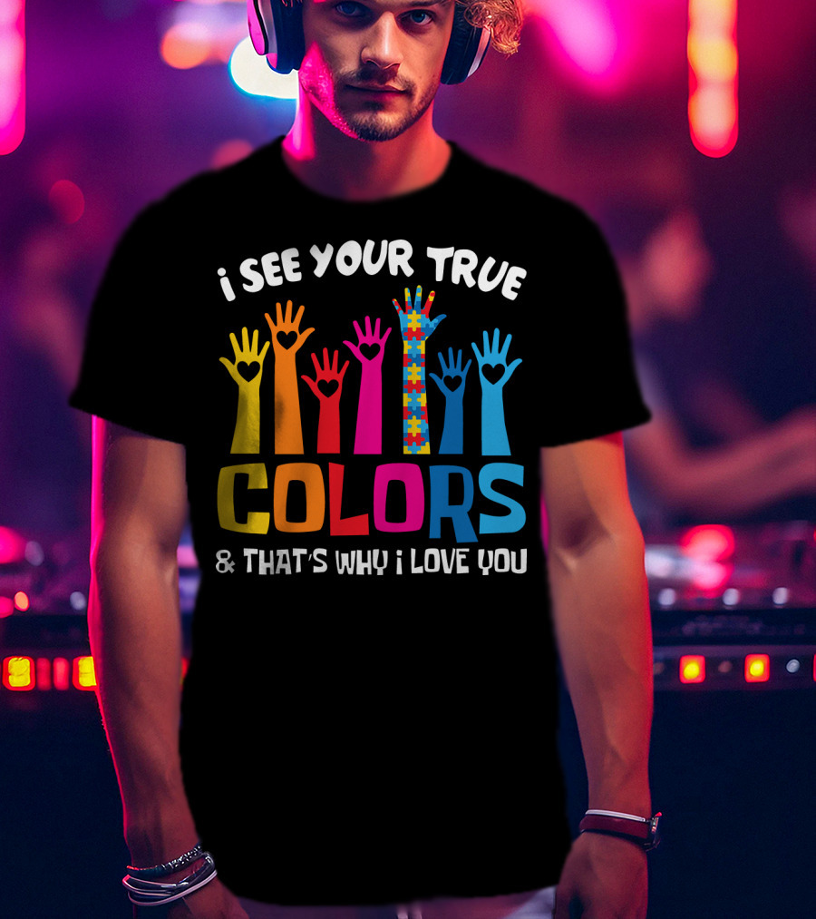 I See Your True Colors And That's Why I Love You Autism Puzzle Hand T-Shirt