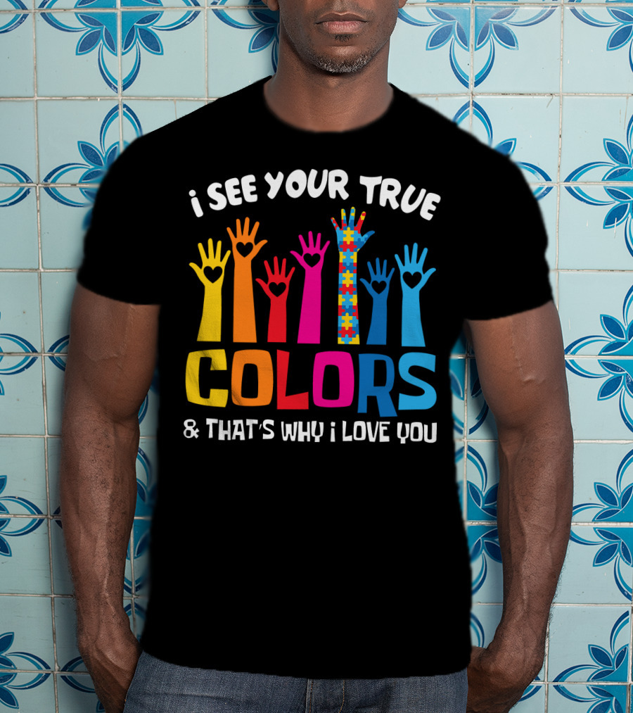 I See Your True Colors And That's Why I Love You Autism Puzzle Hand T-Shirt
