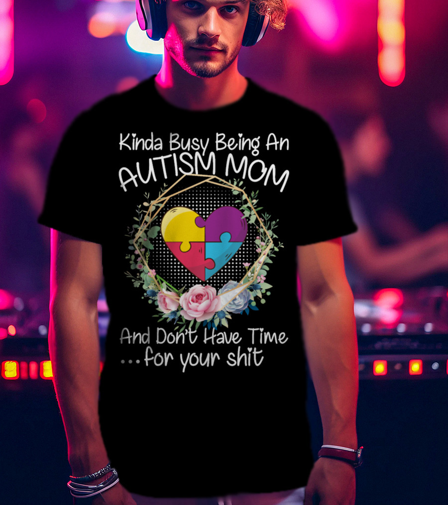Kinda Busy Being An Autism Mom Heart Puzzle Flowers T-Shirt