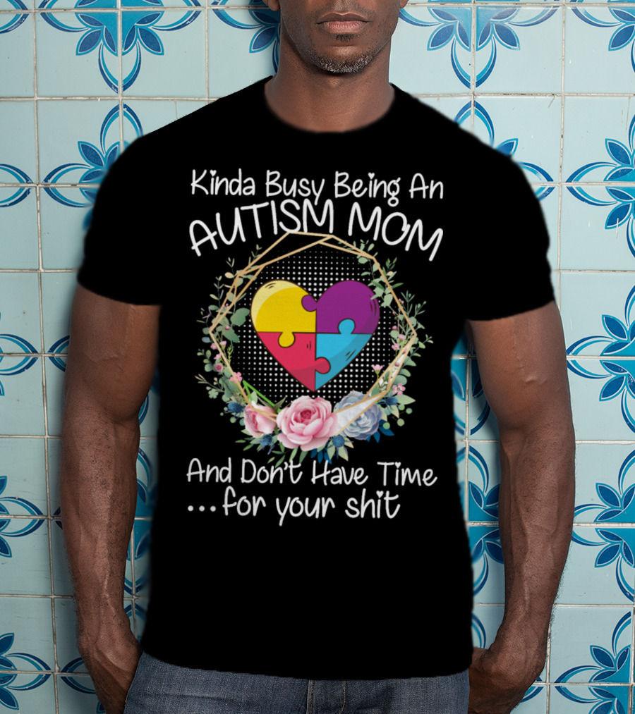 Kinda Busy Being An Autism Mom Heart Puzzle Flowers T-Shirt