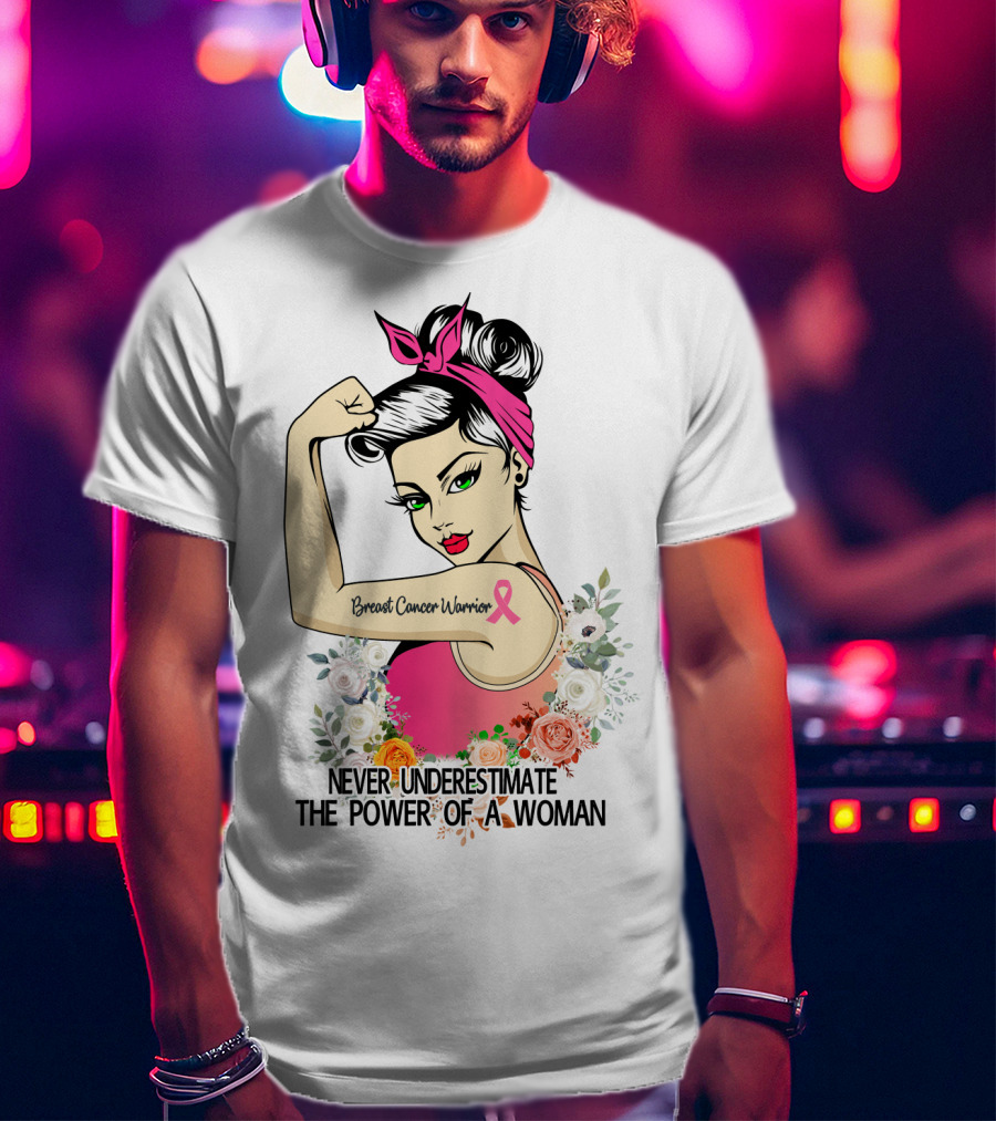 Never Underestimate The Power Of A Woman Breast Cancer Warrior T-Shirt