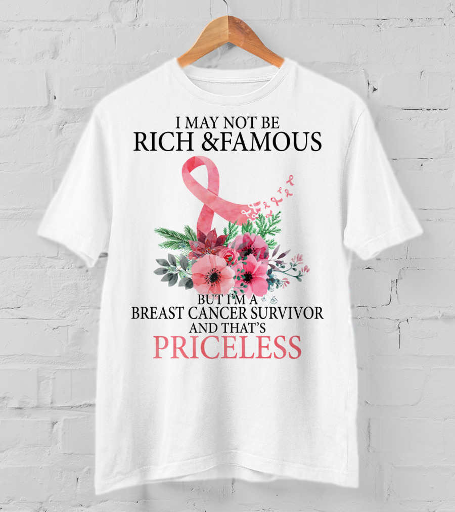 I May Not Be Rich And Famous But I'm A Breast Cancer Survivor And That's Priceless T-Shirt
