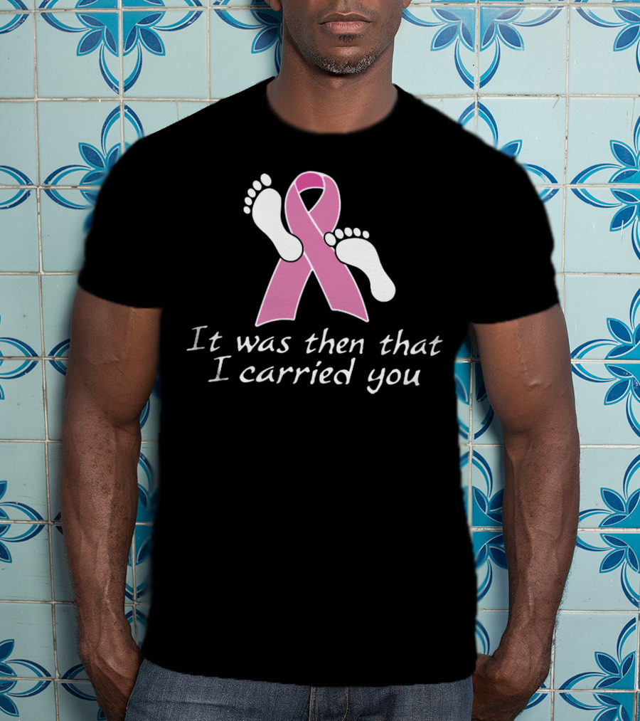 It Was Then That I Carried You Pink Ribbon Footprints T-Shirt