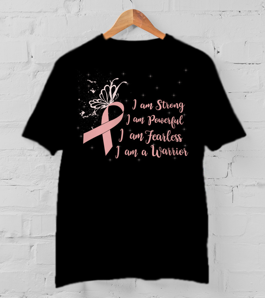 I Am Strong I Am Powerful I Am Fearless I Am A Warrior Breast Cancer Awareness T-Shirt