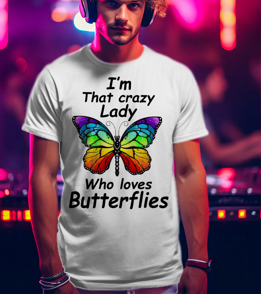 I'm That Crazy Lady Who Loves Butterflies T-Shirt