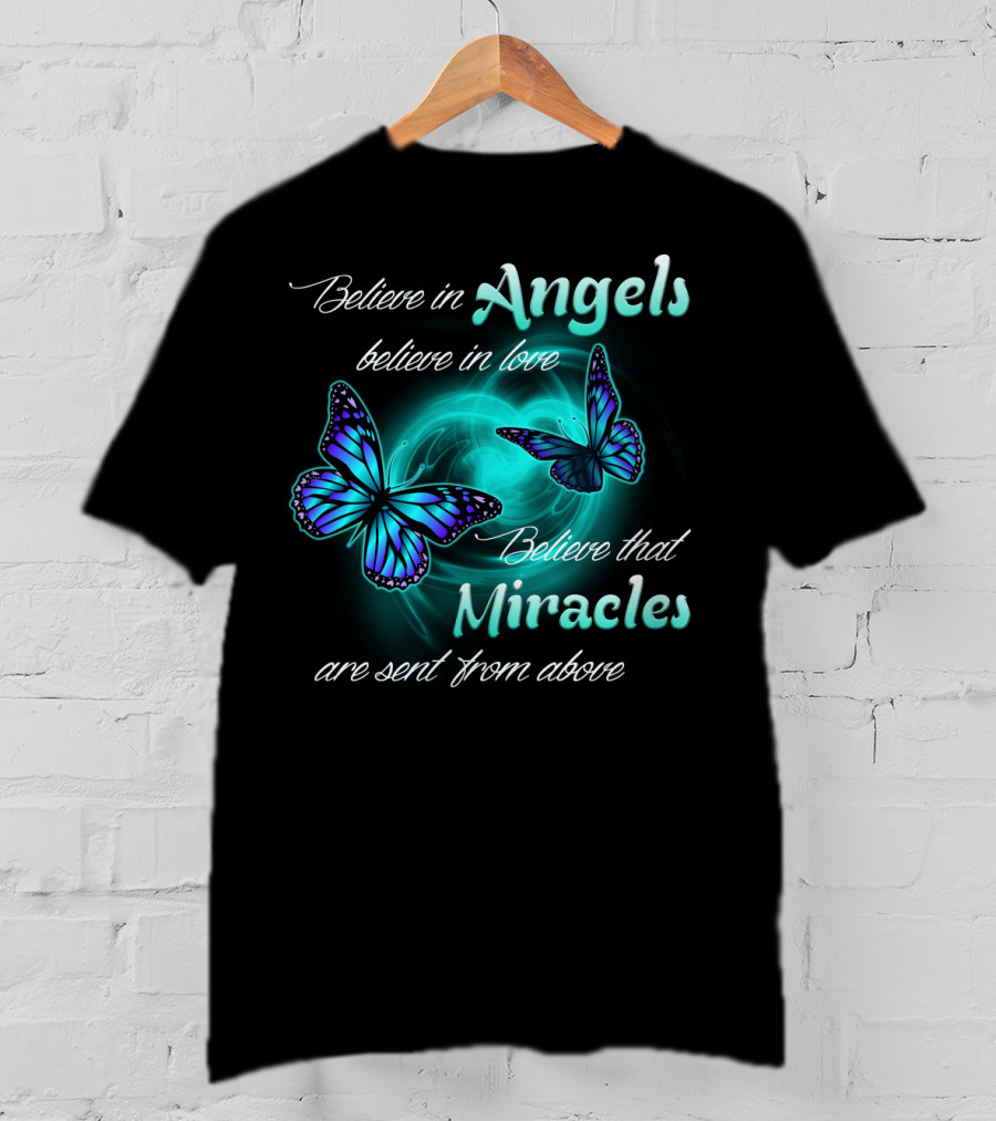 Believe In Angels Believe In Love Believe That Miracles Are Sent From Above T-Shirt